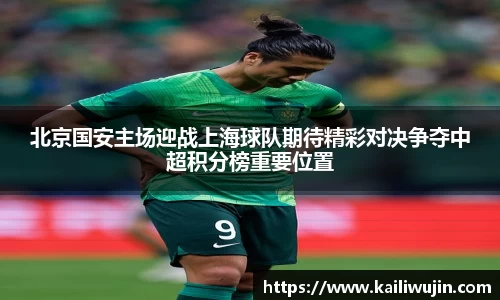 北京国安主场迎战上海球队期待精彩对决争夺中超积分榜重要位置