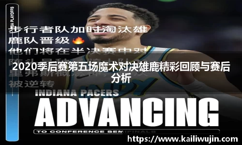 2020季后赛第五场魔术对决雄鹿精彩回顾与赛后分析